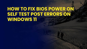 How to Fix BIOS Power On Self Test POST Errors on Windows 11