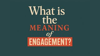 What is the meaning of Engagement?