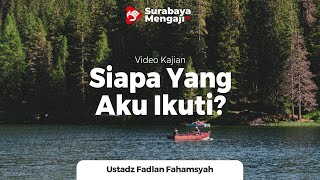 Siapa yang aku ikuti ? - Ustadz Fadlan Fahamsyah, LC., MHI