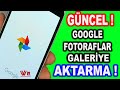 GOOGLE FOTORAFLAR GALERİYE AKTARMA ( BASİT GÜNCEL - 2025)