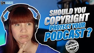 Should You Copyright Protect Your Podcast? | Independent Podcast Network 🎙 Podcasting. Simplified.