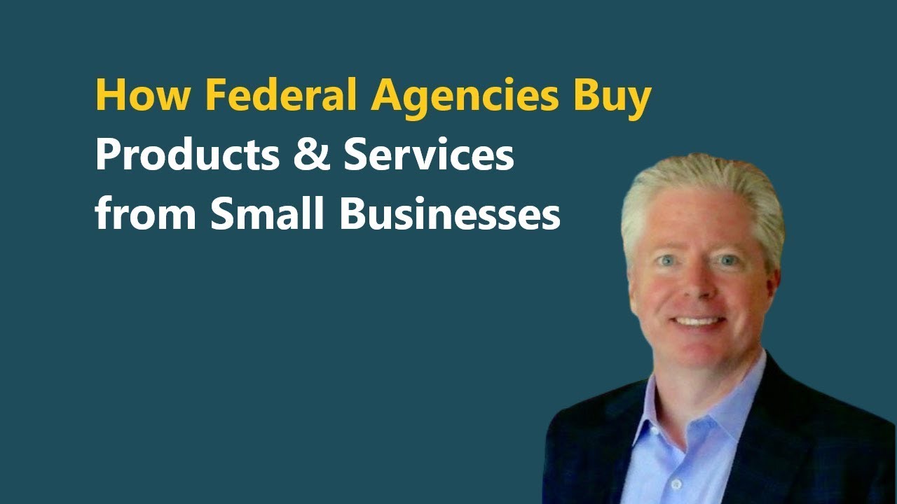 How Federal Agencies Buy Products and Services from Small Business Government Contractors