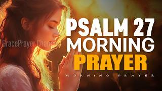 Psalm 27 Powerful Prayer | The Lord Is My Light, My Salvation, and My Strength | Morning Prayer