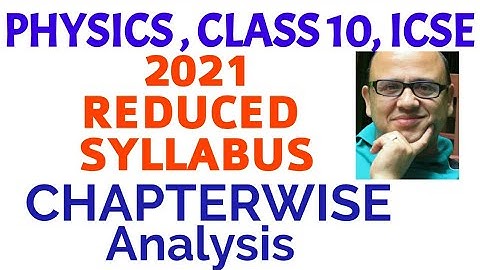 ICSE 2022, CLASS 10 PHYSICS, REDUCED SYLLABUS CHAPTERWISE.