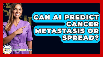 Can AI Predict Cancer Metastasis Or Spread? - Oncology Support Network