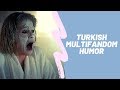 Turkish Multifandom Humor || Part 1