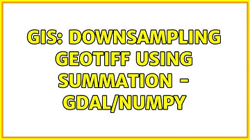GIS: Downsampling Geotiff using summation - Gdal/Numpy (2 Solutions!!)