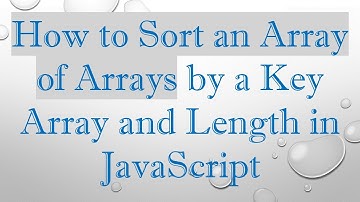 How to Sort an Array of Arrays by a Key Array and Length in JavaScript