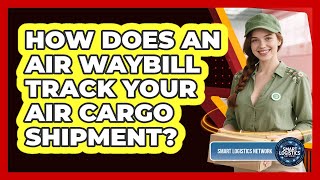 How Does An Air Waybill Track Your Air Cargo Shipment? - Smart Logistics Network