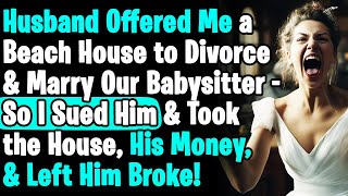 Husband Tries To Buy My Divorce With A Beach House But His Offer Went South When I Take Everything