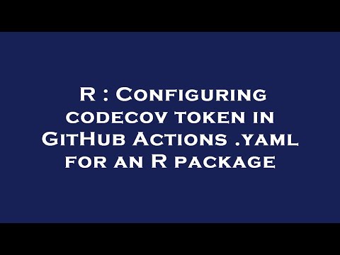 R : Configuring codecov token in GitHub Actions .yaml for an R package