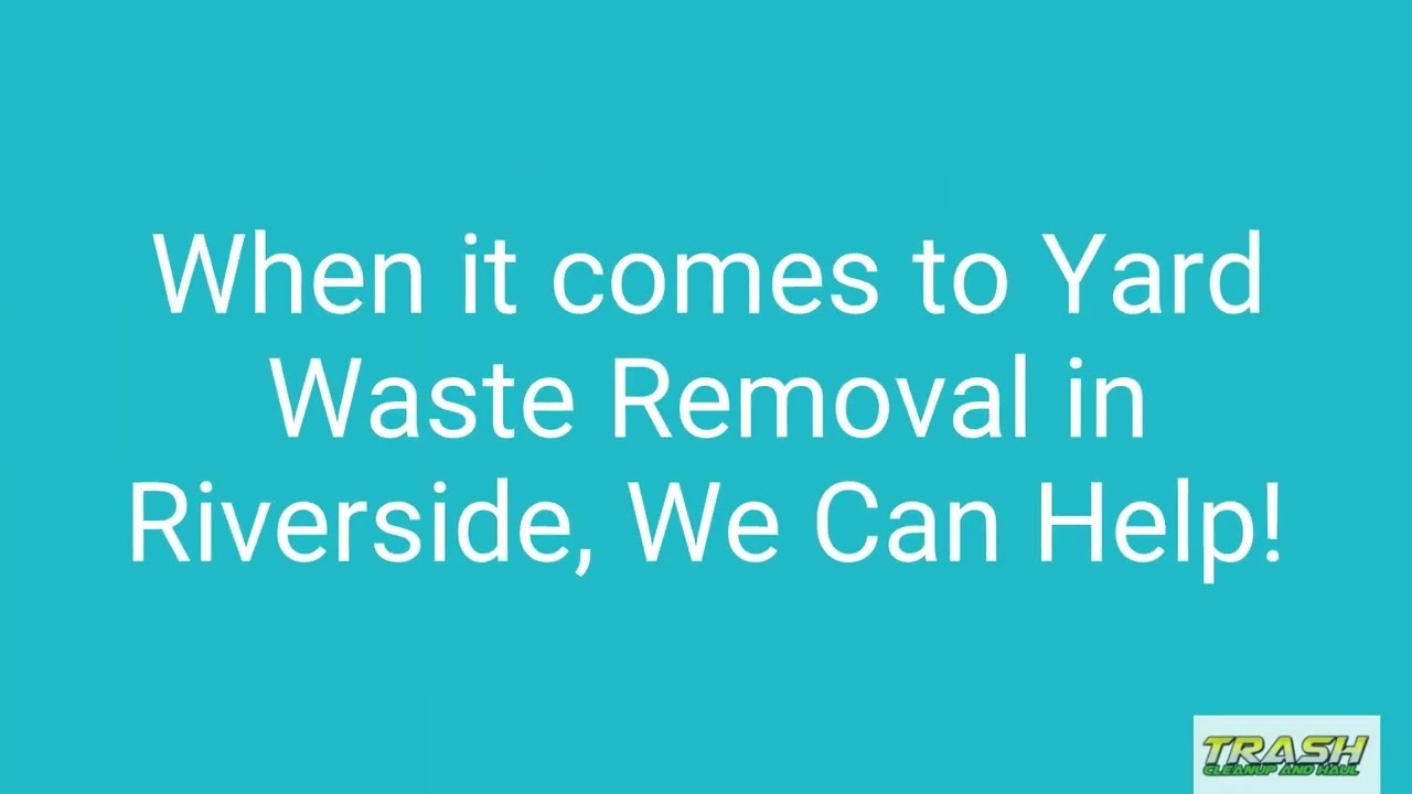 Yard Waste Removal Riverside | Trash Cleanup & Haul