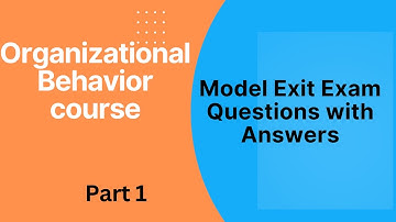 Organizational Behavior  course:  Model Exit Exam Questions with Answers Part  1