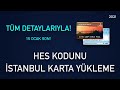 İstanbul Karta Hes Kodu Yükleme  - İstanbul Karta Hes Kodu Tanımlama  [GÜNCEL]