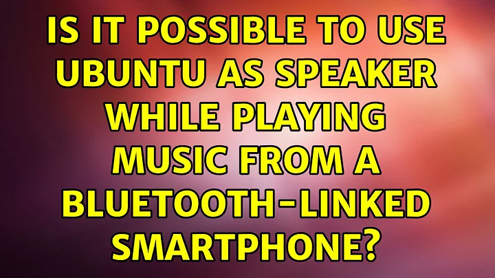 Is it possible to use Ubuntu as speaker while playing music from a bluetooth-linked smartphone?