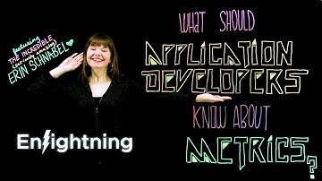 ϟ Enlightning: What Should Application Developers Know about Metrics?