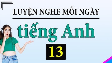 [ Tập 13 ] Kiên trì luyện nghe tiếng Anh 1 tiếng mỗi ngày