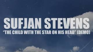 Sufjan Stevens &quot;The Child With The Star On His Head&quot; (DEMO) (AUDIO)