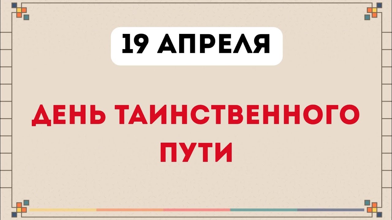 19 апреля - День таинственного пути.