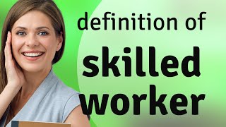 Skilled worker • what is SKILLED WORKER meaning