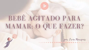 Porque o bebê fica agitado quando mama?