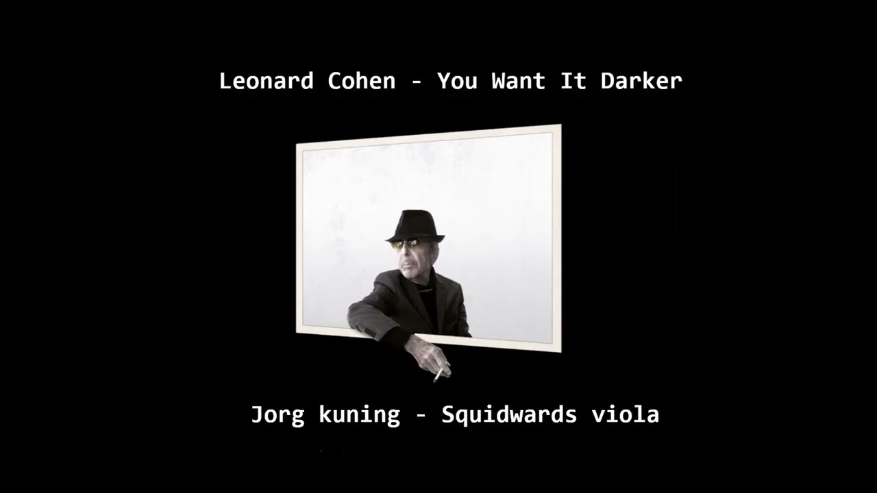 Watch Leonard Cohen - You Want It Darker + Jorg kuning - Squidwards viola on YouTube Watch Leonard Cohen - You Want It Darker + Jorg kuning - Squidwards viola on YouTube