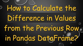 How to Calculate the Difference in Values from the Previous Row in Pandas DataFrame?