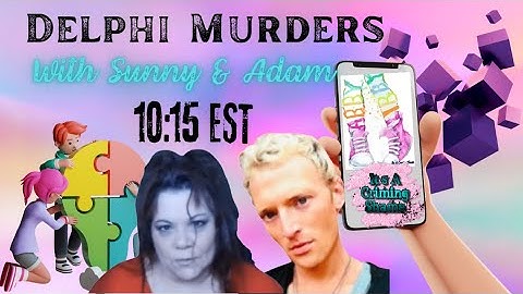 Delphi Murders Discussions - Sunny & Adam Libby and Abby - Kegan Kline - Tony Kline