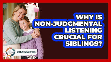Why Is Non-judgmental Listening Crucial For Siblings? - Sibling Harmony Hub