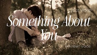 Something About You | Romantic Love Song | Lyrics Video | Unknown Voice 
