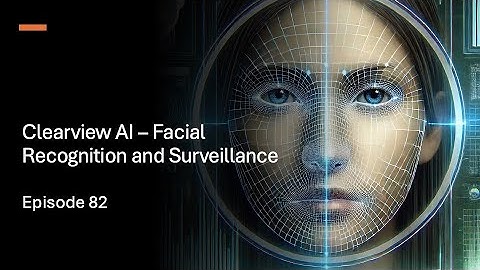 Episode 82 : Clearview AI - Facial Recognition and Surveillance