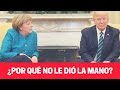 Donald Trump no le dio la mano a Ángela Merkel - LENGUAJE CORPORAL- Análisis