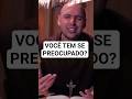 Você tem se preocupado? #mateus6