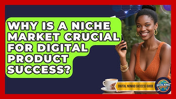 Why Is A Niche Market Crucial For Digital Product Success? - Digital Nomad Success Guide