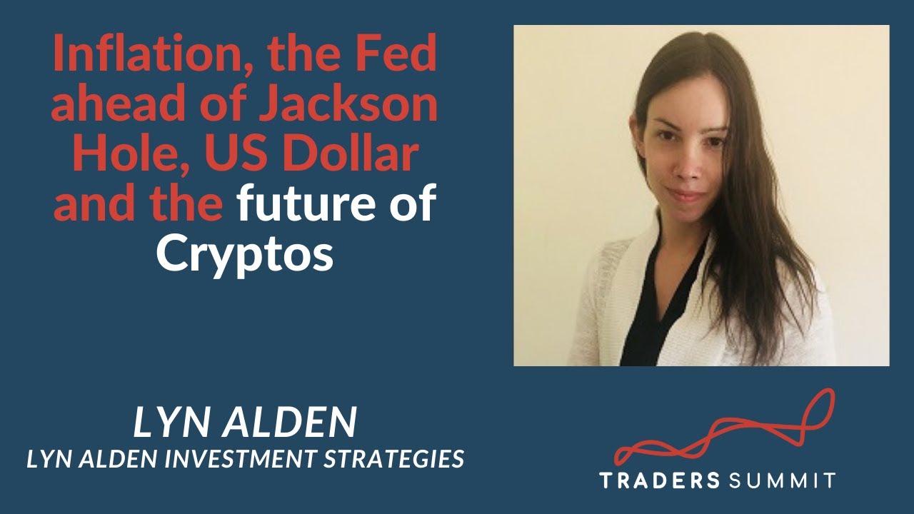 Lyn Alden Interview – “Inflation, the Fed ahead of Jackson Hole, US Dollar  and the future of Cryptos” - Trader Summit