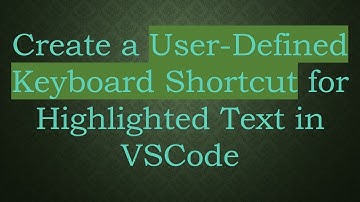 Create a User-Defined Keyboard Shortcut for Highlighted Text in VSCode