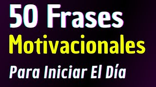 ▶ 50 FRASES MOTIVACIONALES CORTAS. (Frases para tener un día POSITIVO) 🙏
