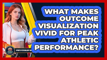What Makes Outcome Visualization Vivid For Peak Athletic Performance? - Sport Psychology Insights