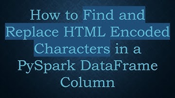 How to Find and Replace HTML Encoded Characters in a PySpark DataFrame Column