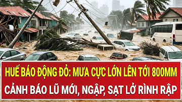 Huế báo động đỏ: Mưa cực lớn lên tới 800mm, cảnh báo lũ mới, ngập, sạt lở rình rập