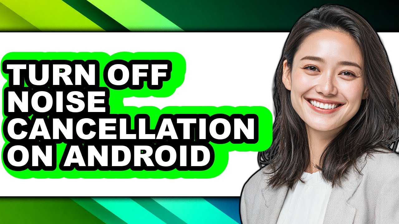 How to Turn Off Noise Cancellation on Android - Easy Guide