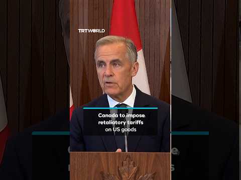 Carney says Canada to impose retaliatory tariffs on US goods
