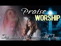 TOP 100 PRAISE AND WORSHIP SONGS - 4 HOURS NONSTOP CHRISTIAN SONGS - MOST POPULAR SONGS