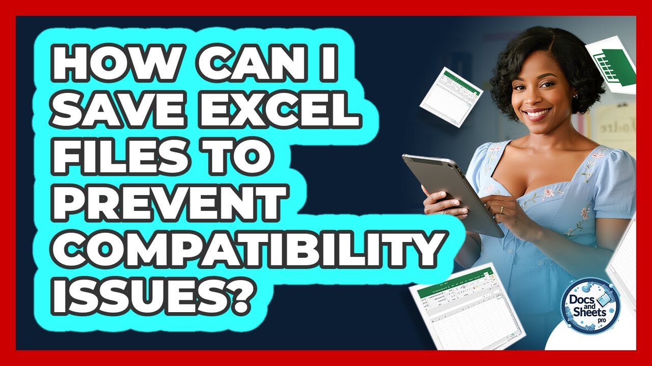 How Can I Save Excel Files To Prevent Compatibility Issues? - Docs and ...