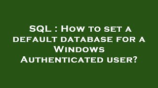 SQL : How to set a default database for a Windows Authenticated user?