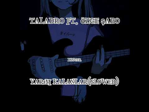 taladro- yarım kalanlar ft. özge şabo(slowed)