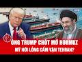 Ông Trump chốt mở Hormuz, Trung Đông bước vào cuộc mặc cả lớn nhất năm.