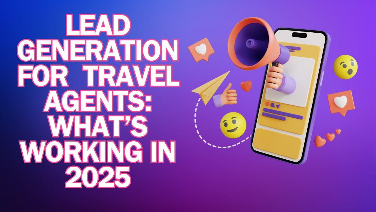 Lead Generation for Travel Agents: What's Working in 2025
