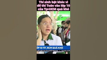 Thí sinh bật khóc vì đề thi Toán vào lớp 10 TPHCM quá khó. #shorts