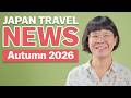 Japan Travel News: Train Tickets, Taxes and New Openings | Autumn 2026